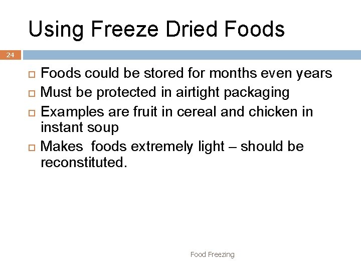 Using Freeze Dried Foods 24 Foods could be stored for months even years Must