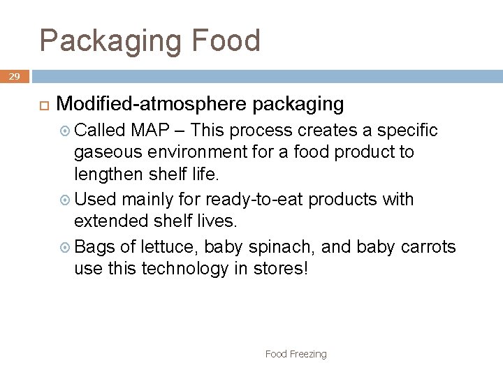Packaging Food 29 Modified-atmosphere packaging Called MAP – This process creates a specific gaseous