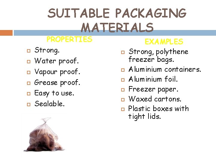 SUITABLE PACKAGING MATERIALS PROPERTIES Strong. Water proof. Vapour proof. Grease proof. Easy to use.