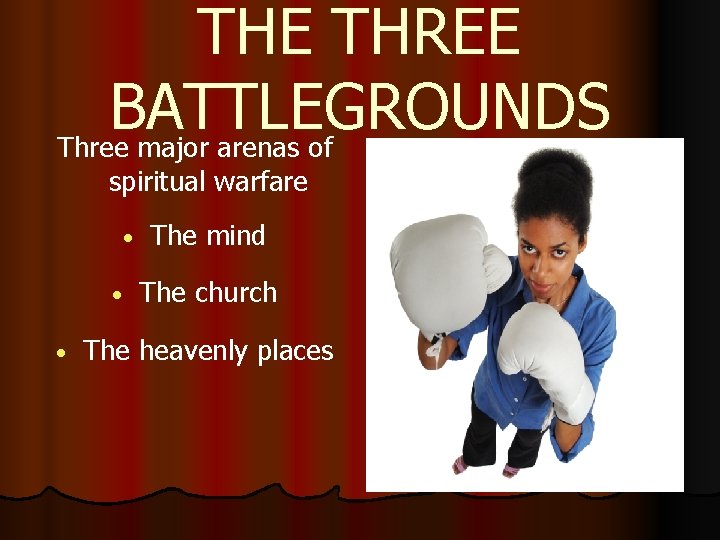 THE THREE BATTLEGROUNDS Three major arenas of spiritual warfare • • • The mind