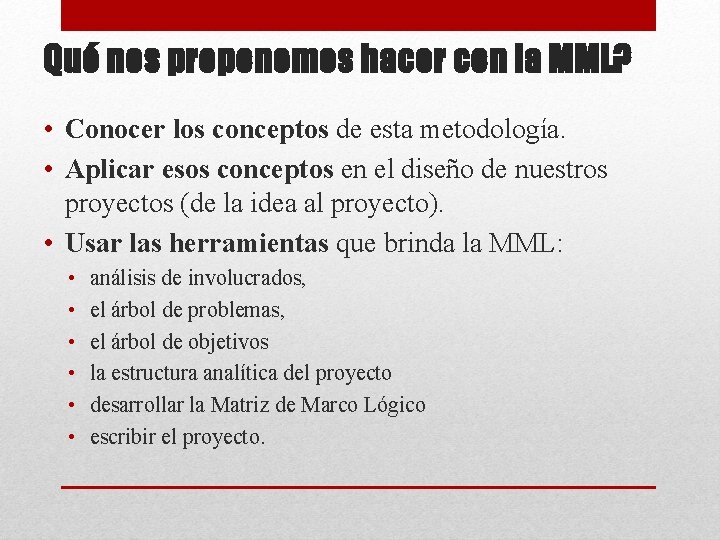Qué nos proponemos hacer con la MML? • Conocer los conceptos de esta metodología.