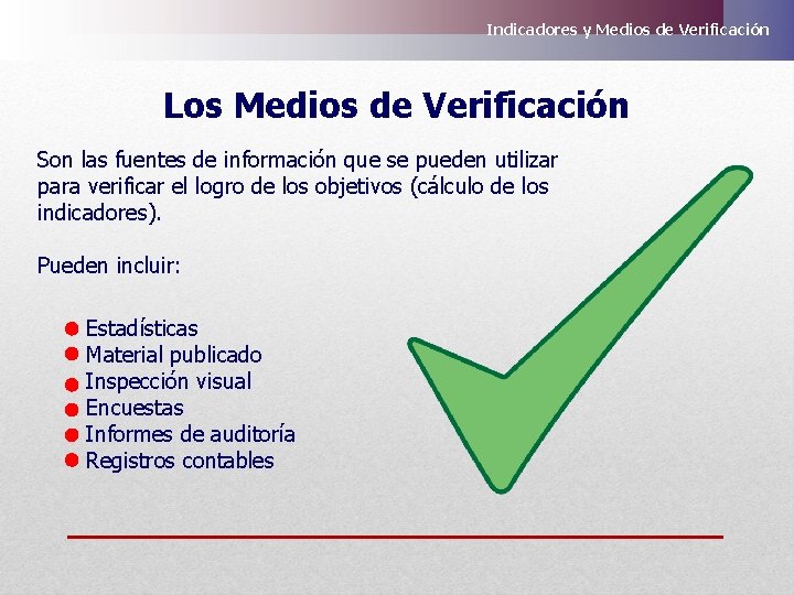 Indicadores y Medios de Verificación Los Medios de Verificación Son las fuentes de información