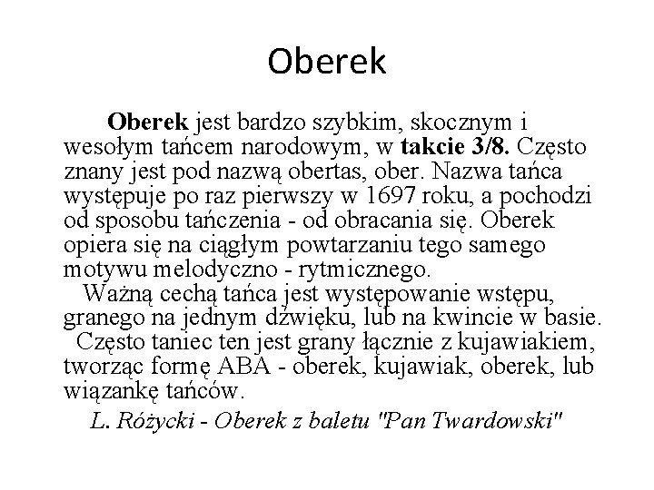 Oberek jest bardzo szybkim, skocznym i wesołym tańcem narodowym, w takcie 3/8. Często znany