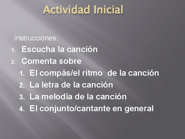 Actividad Inicial Instrucciones: 1. 2. Escucha la canción Comenta sobre 1. El compás/el ritmo