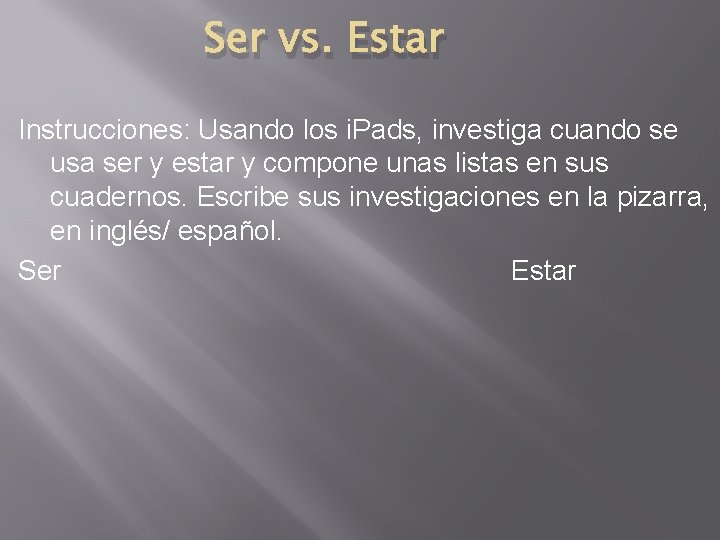 Ser vs. Estar Instrucciones: Usando los i. Pads, investiga cuando se usa ser y