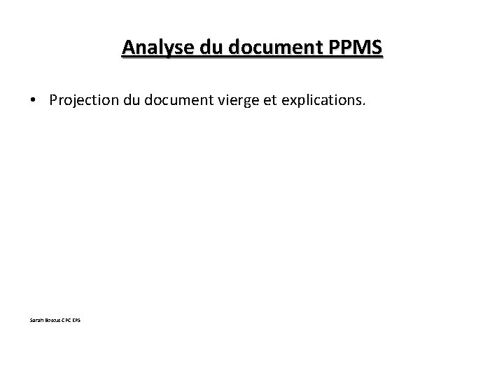Analyse du document PPMS • Projection du document vierge et explications. Sarah Boscus CPC