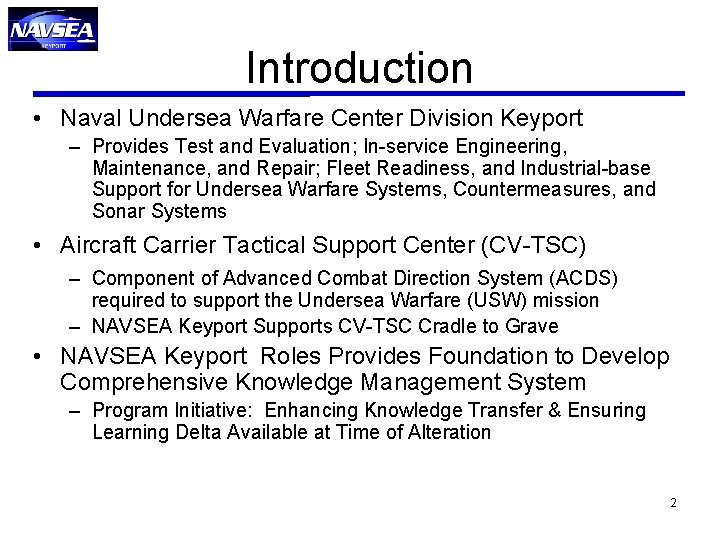 Introduction • Naval Undersea Warfare Center Division Keyport – Provides Test and Evaluation; In-service Introduction • Naval Undersea Warfare Center Division Keyport – Provides Test and Evaluation; In-service