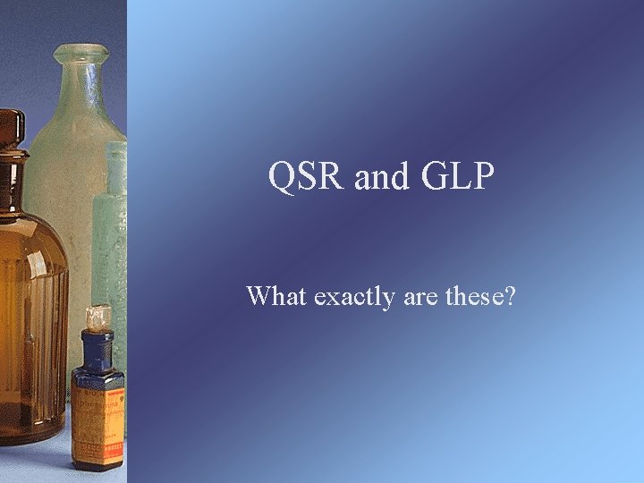 QSR and GLP What exactly are these? 