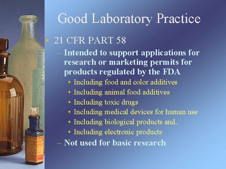 Good Laboratory Practice • 21 CFR PART 58 – Intended to support applications for