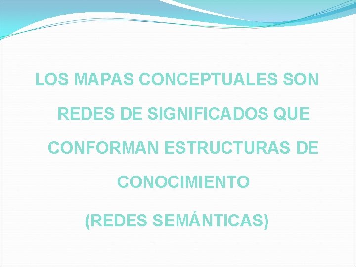LOS MAPAS CONCEPTUALES SON REDES DE SIGNIFICADOS QUE CONFORMAN ESTRUCTURAS DE CONOCIMIENTO (REDES SEMÁNTICAS)