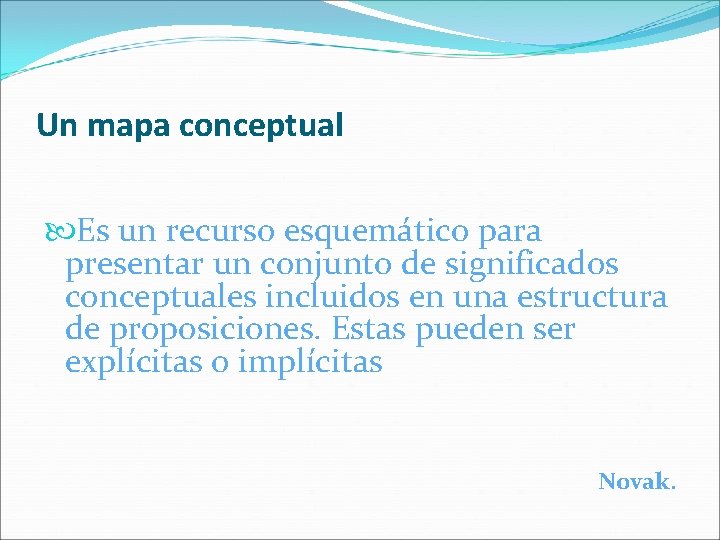 Un mapa conceptual Es un recurso esquemático para presentar un conjunto de significados conceptuales