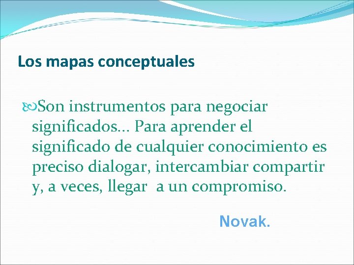 Los mapas conceptuales Son instrumentos para negociar significados. . . Para aprender el significado