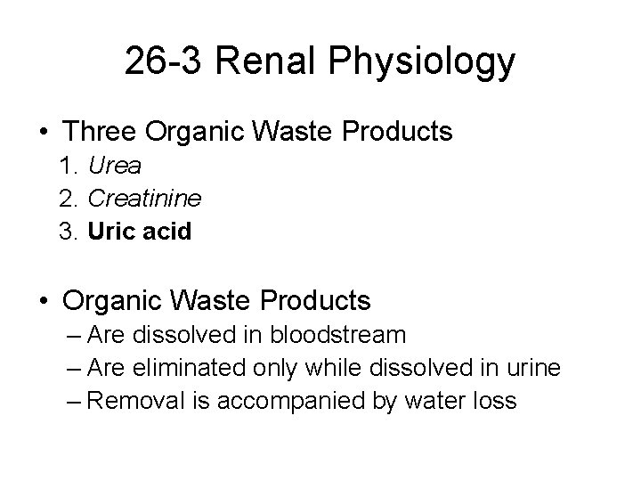 26 -3 Renal Physiology • Three Organic Waste Products 1. Urea 2. Creatinine 3.