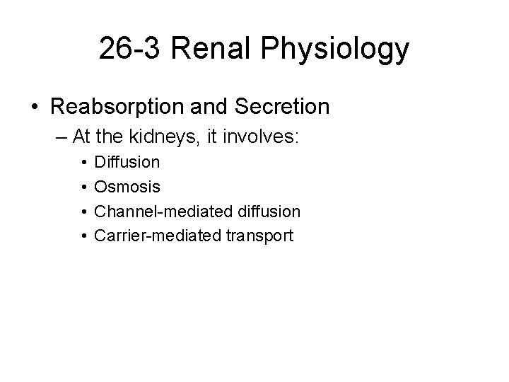 26 -3 Renal Physiology • Reabsorption and Secretion – At the kidneys, it involves: