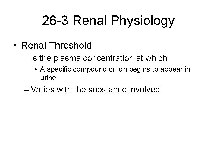 26 -3 Renal Physiology • Renal Threshold – Is the plasma concentration at which: