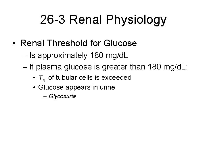 26 -3 Renal Physiology • Renal Threshold for Glucose – Is approximately 180 mg/d.