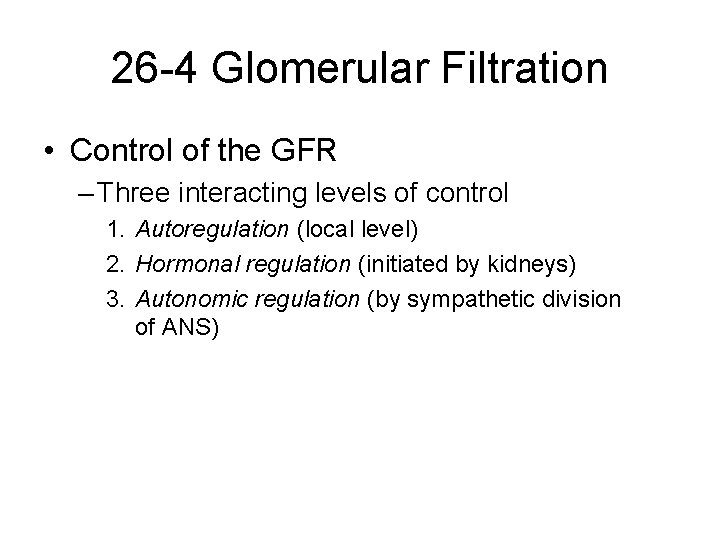26 -4 Glomerular Filtration • Control of the GFR – Three interacting levels of