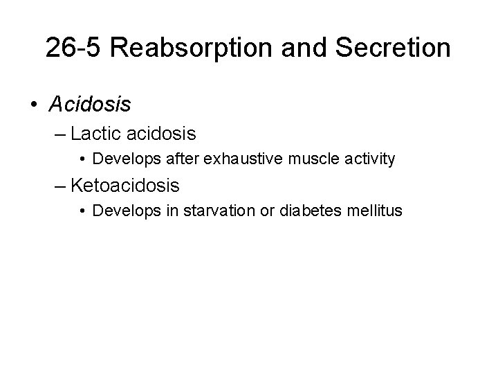 26 -5 Reabsorption and Secretion • Acidosis – Lactic acidosis • Develops after exhaustive