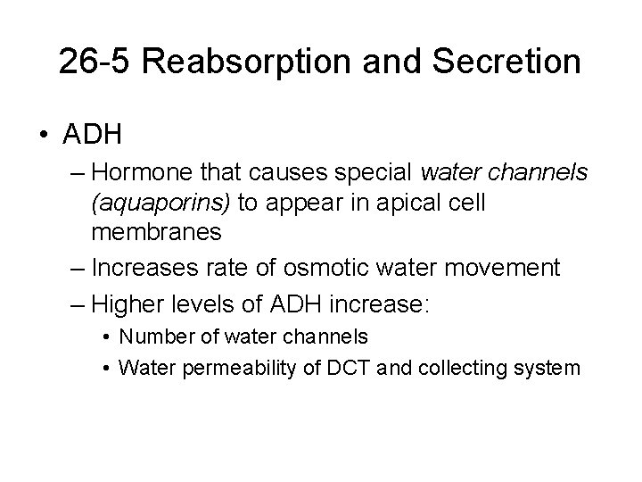 26 -5 Reabsorption and Secretion • ADH – Hormone that causes special water channels