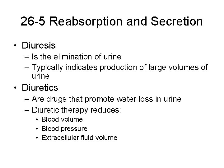 26 -5 Reabsorption and Secretion • Diuresis – Is the elimination of urine –