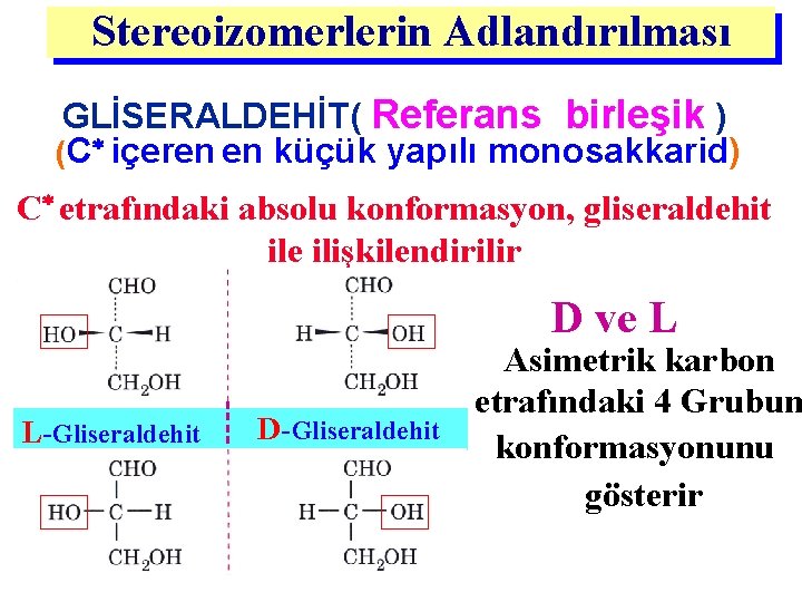 Stereoizomerlerin Adlandırılması : GLİSERALDEHİT( Referans birleşik ) (C içeren en küçük yapılı monosakkarid) C