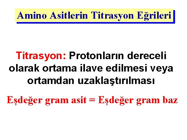 Amino Asitlerin Titrasyon Eğrileri Titrasyon: Protonların dereceli olarak ortama ilave edilmesi veya ortamdan uzaklaştırılması