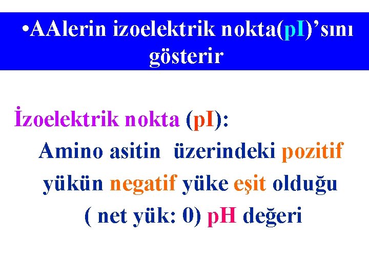  • AAlerin izoelektrik nokta(p. I)’sını gösterir İzoelektrik nokta (p. I): Amino asitin üzerindeki