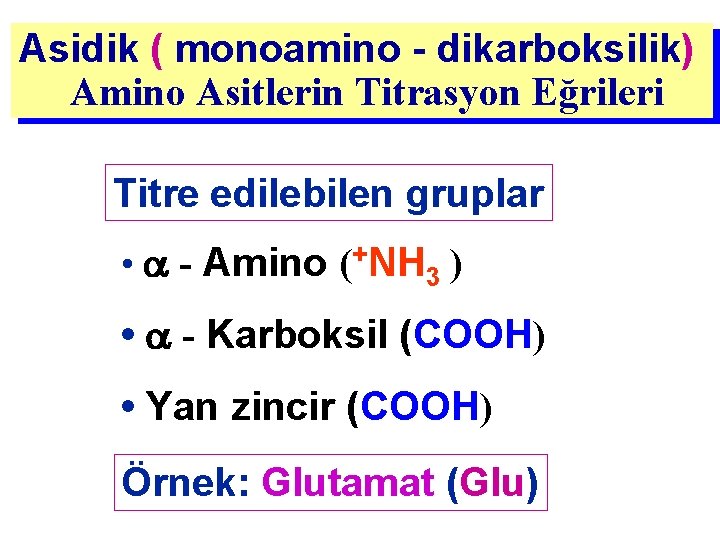 Asidik ( monoamino - dikarboksilik) Amino Asitlerin Titrasyon Eğrileri Titre edilebilen gruplar • -