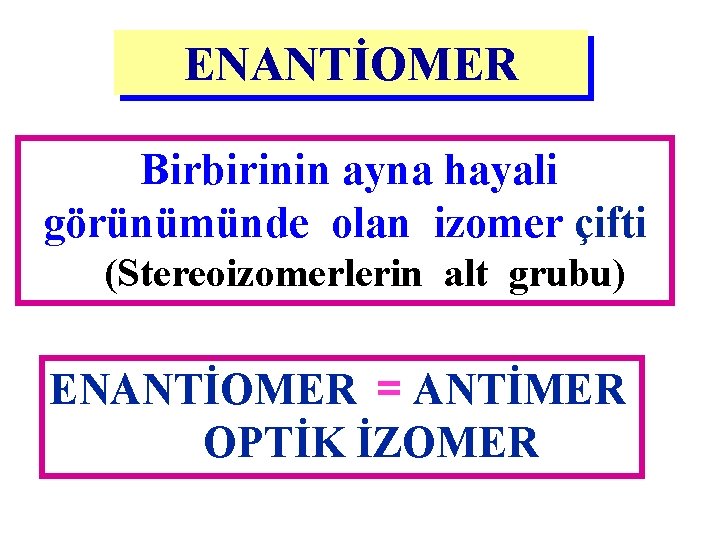 ENANTİOMER Birbirinin ayna hayali görünümünde olan izomer çifti (Stereoizomerlerin alt grubu) ENANTİOMER = ANTİMER