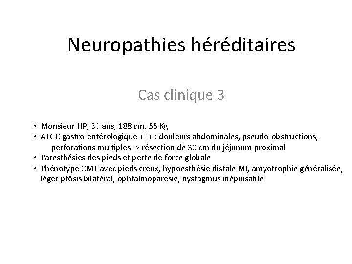 Neuropathies héréditaires Cas clinique 3 • Monsieur HP, 30 ans, 188 cm, 55 Kg