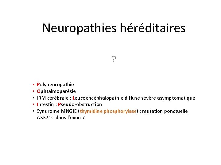 Neuropathies héréditaires ? • • • Polyneuropathie Ophtalmoparésie IRM cérébrale : Leucoencéphalopathie diffuse sévère