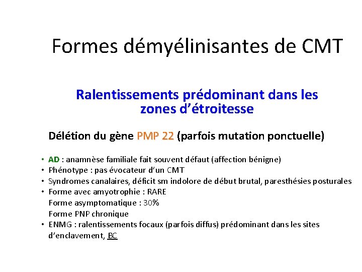 Formes démyélinisantes de CMT Ralentissements prédominant dans les zones d’étroitesse Délétion du gène PMP