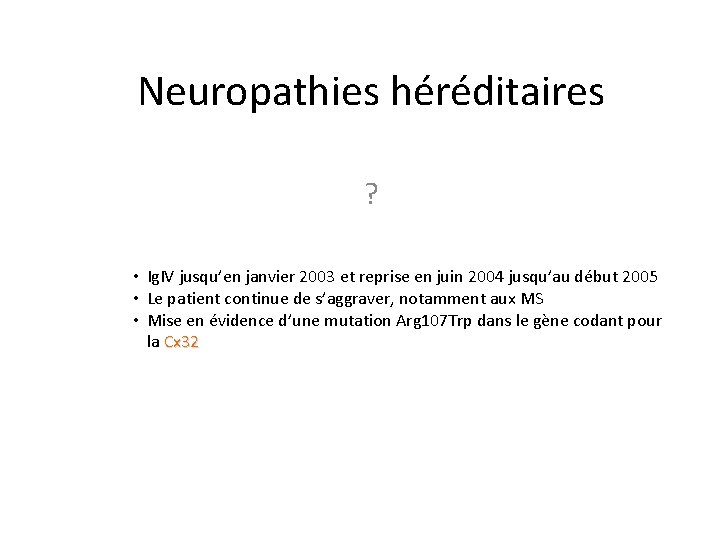 Neuropathies héréditaires ? • Ig. IV jusqu’en janvier 2003 et reprise en juin 2004