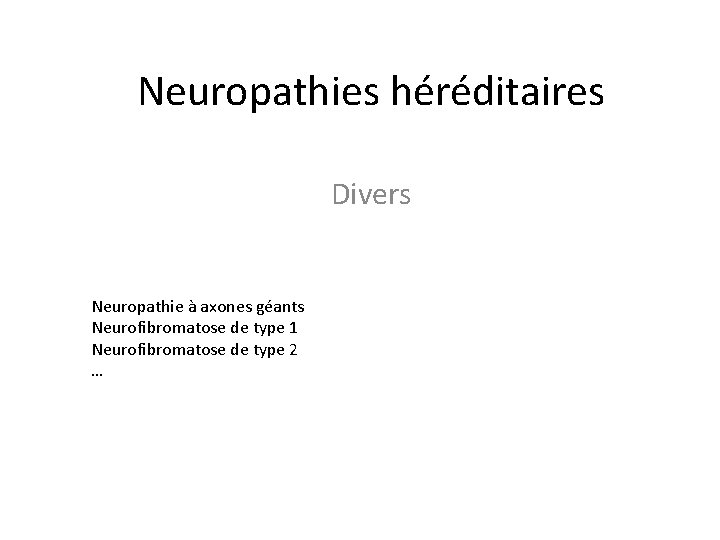 Neuropathies héréditaires Divers Neuropathie à axones géants Neurofibromatose de type 1 Neurofibromatose de type