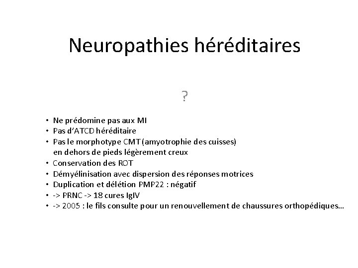Neuropathies héréditaires ? • Ne prédomine pas aux MI • Pas d’ATCD héréditaire •