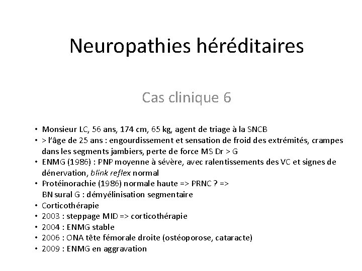 Neuropathies héréditaires Cas clinique 6 • Monsieur LC, 56 ans, 174 cm, 65 kg,