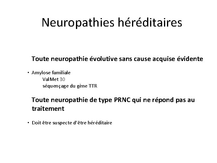Neuropathies héréditaires Toute neuropathie évolutive sans cause acquise évidente • Amylose familiale Val. Met
