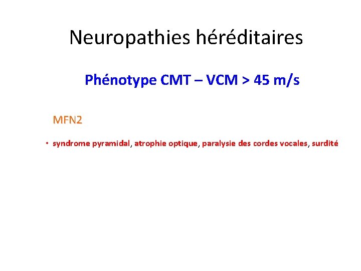 Neuropathies héréditaires Phénotype CMT – VCM > 45 m/s MFN 2 • syndrome pyramidal,