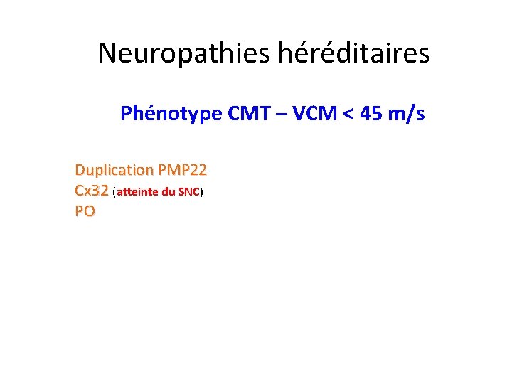 Neuropathies héréditaires Phénotype CMT – VCM < 45 m/s Duplication PMP 22 Cx 32