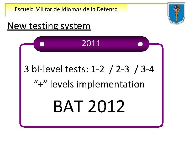 Escuela Militar de Idiomas de la Defensa New testing system 2011 3 bi-level tests: