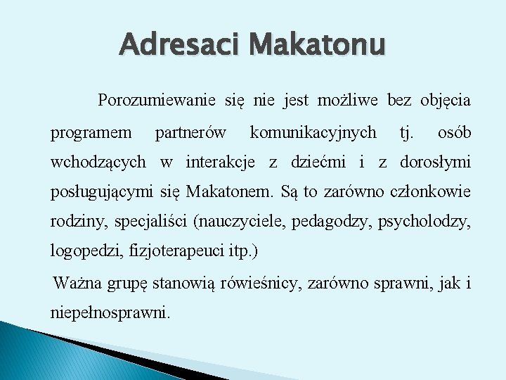 Adresaci Makatonu Porozumiewanie się nie jest możliwe bez objęcia programem partnerów komunikacyjnych tj. osób