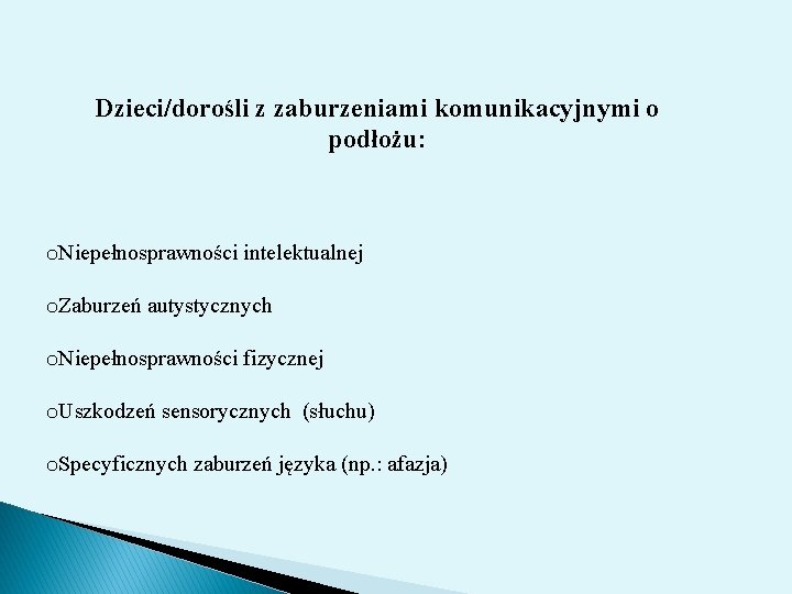 Dzieci/dorośli z zaburzeniami komunikacyjnymi o podłożu: o. Niepełnosprawności intelektualnej o. Zaburzeń autystycznych o. Niepełnosprawności