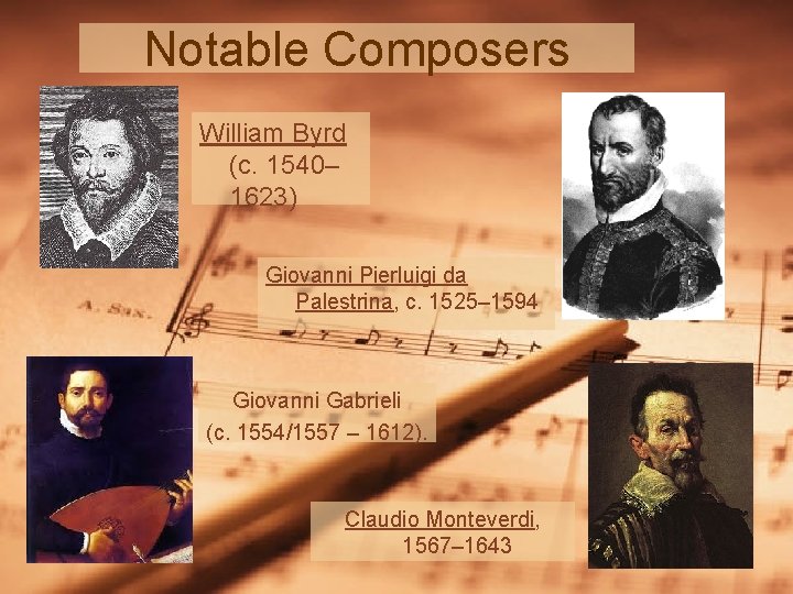 Notable Composers William Byrd (c. 1540– 1623) Giovanni Pierluigi da Palestrina, c. 1525– 1594