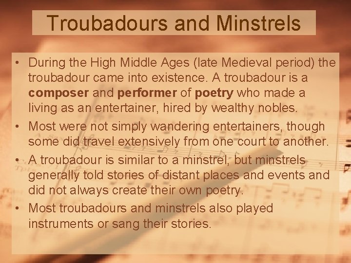 Troubadours and Minstrels • During the High Middle Ages (late Medieval period) the troubadour