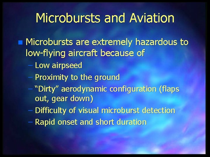 Microbursts and Aviation n Microbursts are extremely hazardous to low-flying aircraft because of –