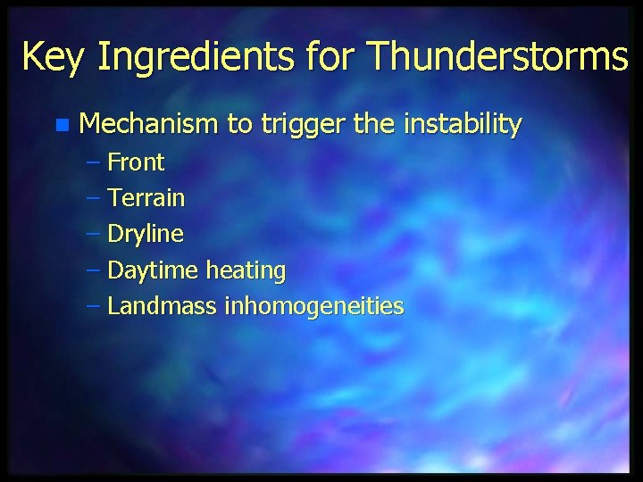 Key Ingredients for Thunderstorms n Mechanism to trigger the instability – Front – Terrain