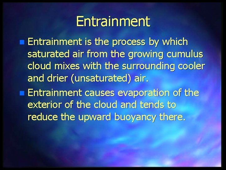 Entrainment is the process by which saturated air from the growing cumulus cloud mixes