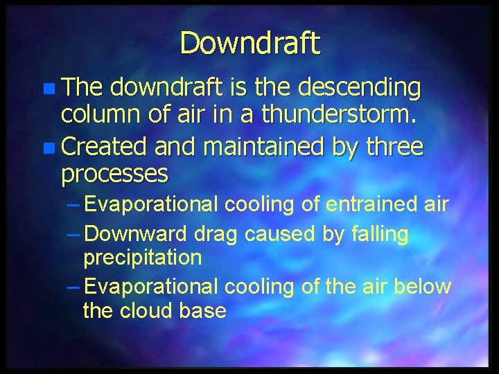 Downdraft n The downdraft is the descending column of air in a thunderstorm. n