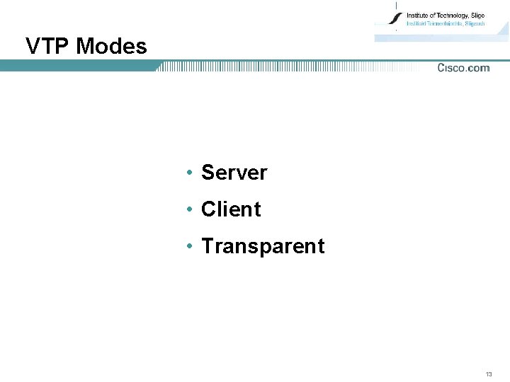 VTP Modes • Server • Client • Transparent 13 