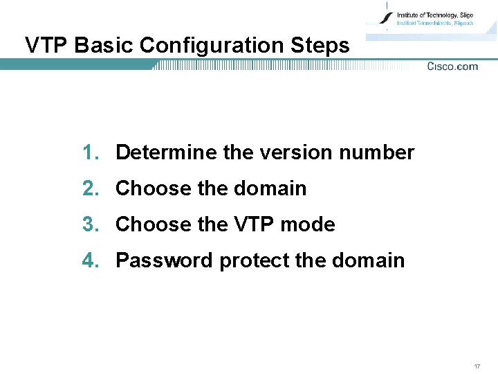 VTP Basic Configuration Steps 1. Determine the version number 2. Choose the domain 3.